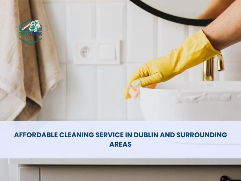 Affordable Cleaning Service in Dublin and Surrounding Areas