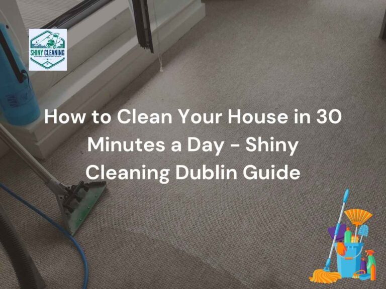 How to Clean Your House in 30 Minutes a Day - Shiny Cleaning Dublin Guide | Blog post Main Image