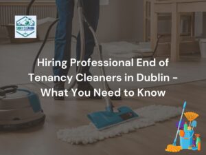 Hiring Professional End of Tenancy Cleaners in Dublin - What You Need to Know blog post featured Image. where a person cleaning floor with the mop.